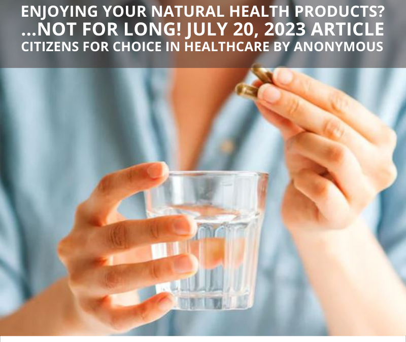 “What Is Health Canada Doing To Natural Health Products…Again??!!”, Citizens for Choice in Healthcare